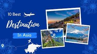 10 Best Travel Destinations In Asia  |  Most Beautiful Countries In Asia