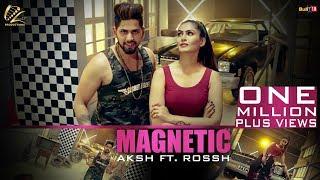 Magnetic - Full Video 2018 | Aksh Ft. Rossh | Leinster Productions | Latest Punjabi Songs 2018