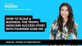 Susie Ma - How to Scale a Business: The Tropic Skincare Success Story