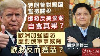 關焯照博士：特朗普對盟國濫徵關稅 爆發反美浪潮自食其果？ 歐洲加強國防應對俄軍事威脅 歐股反而獲益？｜灼見政治｜2025-03-10