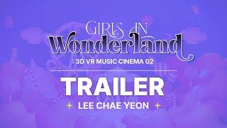 [LEE CHAE YEON] 3D VR MUSIC CINEMA 02 : Girls In Wonderland (Trailer)