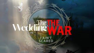 The Wedding and The War: I Ain't Scared