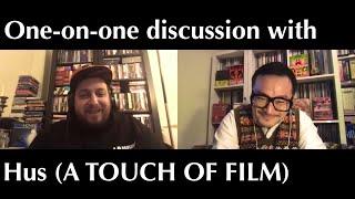 One-on-one interview/discussion with Hus (A TOUCH OF FILM)