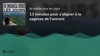 13 minutes pour s’aligner à la sagesse de l’univers