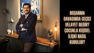 BOŞANMA DAVASINDA GEÇİCİ VELAYET NEDİR? ÇOCUKLA KİŞİSEL İLİŞKİ NASIL KURULUR?