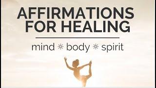 Healing Affirmations for Mind Body + Spirit | Listen Daily for Best Results 