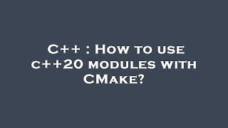 C++ : How to use c++20 modules with CMake?