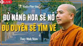 Thầy Minh Niệm - ĐỦ NẮNG Hoa Sẽ Nở, ĐỦ DUYÊN Sẽ Tìm Về (Thấm Thía Vô Cùng) | Radio Phật Giáo