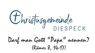 DARF MAN GOTT "PAPA" NENNEN? I Christusgemeinde Diespeck