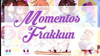 Momentos FRAKKUN (leer la descripcion)