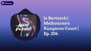 The New Flesh - Jo Bartosch | Melbourne's Kangaroo Court | Ep. 204