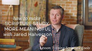 Lesson 7:  Using Scripture Tools from Make Scripture Study More Meaningful with Jared Halverson