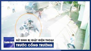 Xôn xao clip nữ sinh bị giật điện thoại, xô ngã trước cổng trường