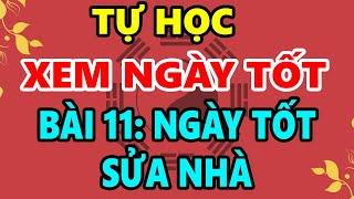 Hướng Dẫn Tự Học Xem Ngày Giờ Tốt Xấu Trọn Đời: Bài 11 - CHỌN NGÀY TỐT SỬA NHÀ - TU TẠO NHÀ CŨ