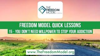 Freedom Model Quick Lesson 15 - You Don't Need Willpower to Stop Your Addiction