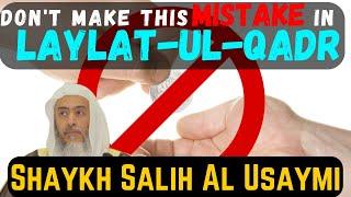 Don't Make this MISTAKE in LAILAT-UL QADR!! |Shaykh Saalih al-Usaymi