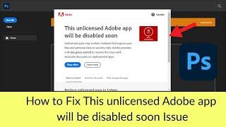 How to Fix Adobe Photoshop Error This unlicensed Adobe app will be disabled soon?