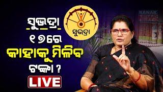  LIVE || ସୁଭଦ୍ରା - ୧୭ରେ କାହାକୁ ମିଳିବ ଟଙ୍କା ? || Kanak News