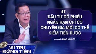 Hans Nguyễn "Đầu tư cổ phiếu ngắn hạn chỉ có chuyên gia mới có thể kiếm tiền được"| Vũ Trụ Đồng Tiền