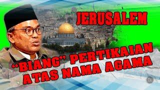 Jerusalem, Kota Satu Tuhan Yang Diperebutkan Selama Berabad-Abad (Islah Bahrawi Terbaru 2023)