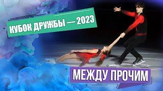 Кубок дружбы — 2023. Сложнейшие элементы фигурного катания. МЕЖДУ ПРОЧИМ