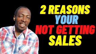 2 Reasons Your Not Getting Sales Yet