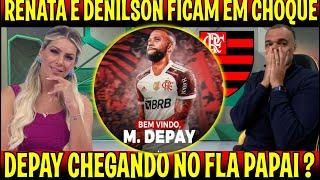 DEPAY NO MENGÃO ? RENATA E DENILSON REPERCUTEM TUDO SOBRE O FLAMENGO "REFORÇO SURPRESA NO MENGÃO"