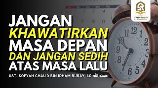 Jangan Khawatirkan Masa Depan dan Jangan Sedih Atas Masa Lalu