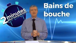 Bains de bouche - 2 minutes pour comprendre