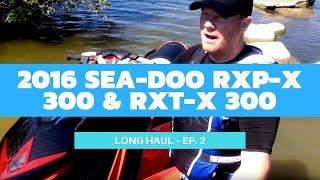 Thrashing on Sea-Doo's 2016 RXT-X 300 & RXP-X 300 – Long Haul Ep. 2
