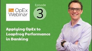 The OpEx Webinar - Ep 3: Applying Operational Excellence to Leapfrog Performance in Banking