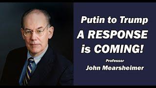 John Mearsheimer: Putin to Trump: a Response is Coming!