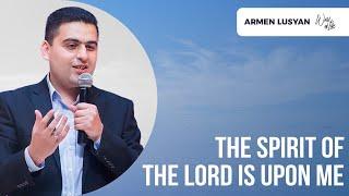 The Spirit of the Lord is upon me I Armen Lusyan I July 10, 2022