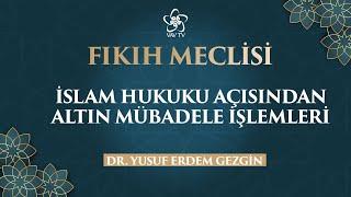 İslam Hukuku Açısından Altın Mübadele İşlemleri | Dr. Yusuf Erdem Gezgin - Fıkıh Meclisi (51. Bölüm)