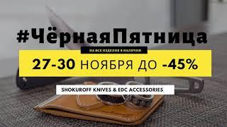 Чёрная пятница от SHOKUROFF KNIVES (ножи Шокурова и EDC аксессуары)