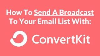 ConvertKit Tutorial: How To Send A Broadcast To Your Email List With ConvertKit