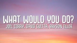 Joel Corry, David Guetta, Bryson Tiller - What Would You Do? (Lyrics)