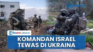 Bukan di Gaza, Komandan Israel Justru Tewas di Ukraina dalam Pertempuran Sengit Lawan Rusia