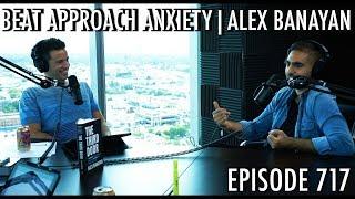 How to Get Over Approach Anxiety with Alex Banayan - The Art of Charm Podcast 717