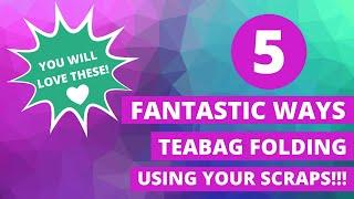 5 FANTASTIC WAYS To Use Your SCRAPS! Teabag Folding 