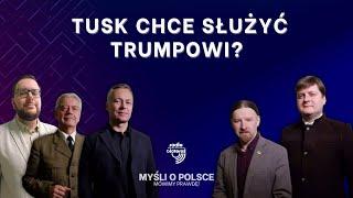 Tusk chce służyć Trumpowi? | Myśli o Polsce