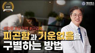 피곤함과 기운없음을 구별하는 방법 [PEOPLE in 세브란스]