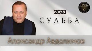 Александр Авдалимов - Судьба - Премьера 2023 - Автор Игорь Ашуров