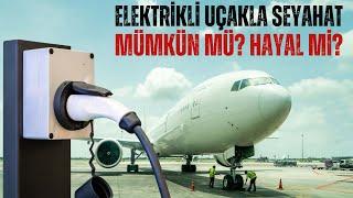 TAMAMEN ELEKTRİKLİ UÇAKLARLA NE ZAMAN UÇABİLECEĞİZ?