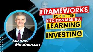 Frameworks For Better Decision Making, Learning & Investing | Michael Mauboussin