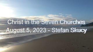 2023-08-05 Christ in the Seven Churches - Stefan Skucy
