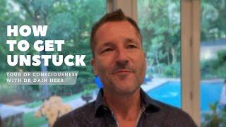 How To Get Unstuck!  | Tour of Consciousness with Dr. Dain Heer