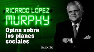 RICARDO LÓPEZ MURPHY opina sobre os PLANES SOCIALES