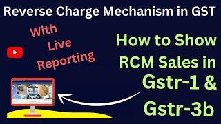 Reverse charge Mechanism | With Live Reporting In GSTR 1 & GSTR 3B | How to RCM in GST Return