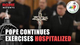 How the pope's spiritual exercises are going while in the hospital